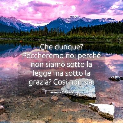 Picture 05 - Romani 6:15 RIV - Che dunque? Peccheremo noi perché non siamo - Bible Verse Picture