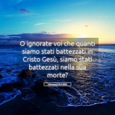 Picture 05 - Romani 6:3 RIV - O ignorate voi che quanti siamo stati battezzati - Bible Verse Picture