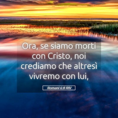 Picture 05 - Romani 6:8 RIV - Ora, se siamo morti con Cristo, noi crediamo che - Bible Verse Picture