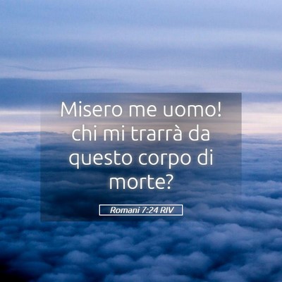 Picture 05 - Romani 7:24 RIV - Misero me uomo! chi mi trarrà da questo corpo di - Bible Verse Picture