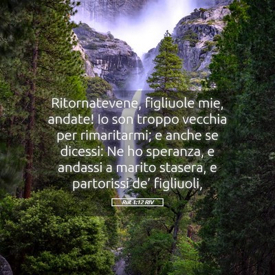 Picture 05 - Rut 1:12 RIV - Ritornatevene, figliuole mie, andate! Io son - Bible Verse Picture