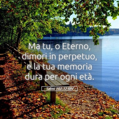 Picture 05 - Salmi 102:12 RIV - Ma tu, o Eterno, dimori in perpetuo, e la tua - Bible Verse Picture