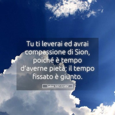 Picture 05 - Salmi 102:13 RIV - Tu ti leverai ed avrai compassione di Sion, - Bible Verse Picture