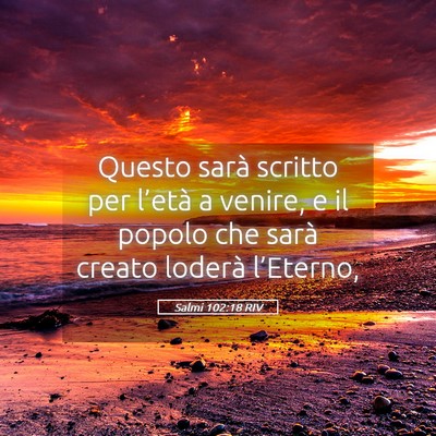 Picture 05 - Salmi 102:18 RIV - Questo sarà scritto per l’età a venire, e il - Bible Verse Picture
