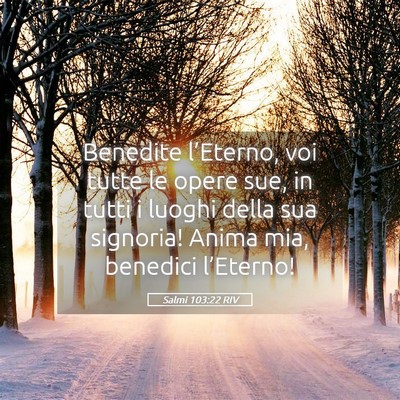 Picture 05 - Salmi 103:22 RIV - Benedite l’Eterno, voi tutte le opere sue, in - Bible Verse Picture