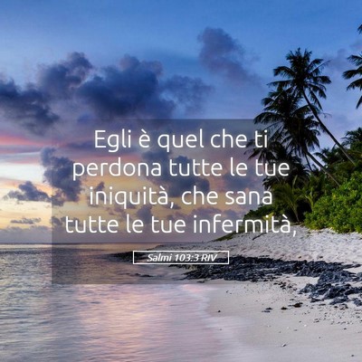 Picture 05 - Salmi 103:3 RIV - Egli è quel che ti perdona tutte le tue - Bible Verse Picture