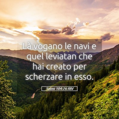 Picture 05 - Salmi 104:26 RIV - Là vogano le navi e quel leviatan che hai creato - Bible Verse Picture