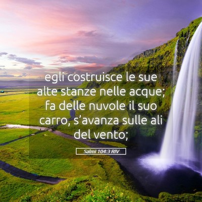 Picture 05 - Salmi 104:3 RIV - egli costruisce le sue alte stanze nelle acque; - Bible Verse Picture
