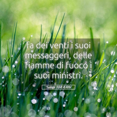 Picture 05 - Salmi 104:4 RIV - fa dei venti i suoi messaggeri, delle fiamme di - Bible Verse Picture