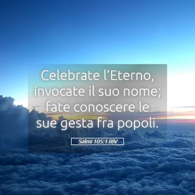 Picture 05 - Salmi 105:1 RIV - Celebrate l’Eterno, invocate il suo nome; fate - Bible Verse Picture