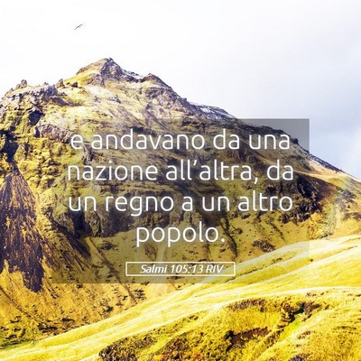 Picture 05 - Salmi 105:13 RIV - e andavano da una nazione all’altra, da un - Bible Verse Picture