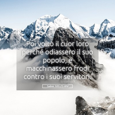 Picture 05 - Salmi 105:25 RIV - Poi voltò il cuor loro perché odiassero il suo - Bible Verse Picture
