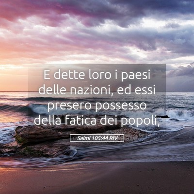 Picture 05 - Salmi 105:44 RIV - E dette loro i paesi delle nazioni, ed essi - Bible Verse Picture