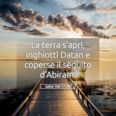 Picture 05 - Salmi 106:17 RIV - La terra s’aprì, inghiottì Datan e coperse il - Bible Verse Picture