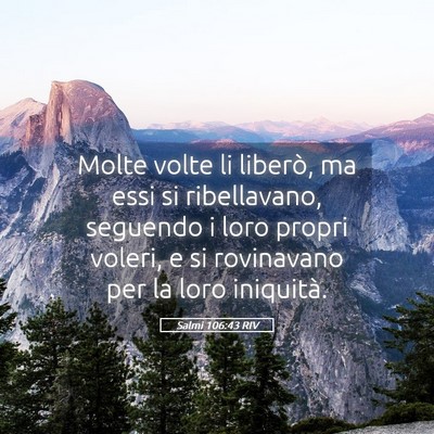 Picture 05 - Salmi 106:43 RIV - Molte volte li liberò, ma essi si ribellavano, - Bible Verse Picture