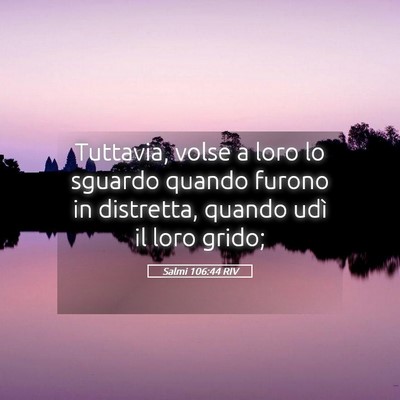 Picture 05 - Salmi 106:44 RIV - Tuttavia, volse a loro lo sguardo quando furono - Bible Verse Picture