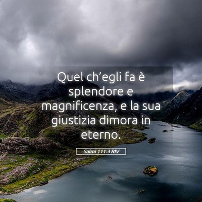 Picture 05 - Salmi 111:3 RIV - Quel ch’egli fa è splendore e magnificenza, e - Bible Verse Picture