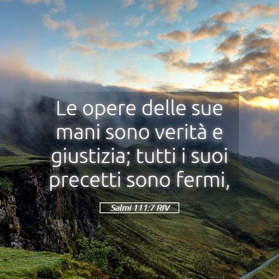 Picture 05 - Salmi 111:7 RIV - Le opere delle sue mani sono verità e giustizia; - Bible Verse Picture