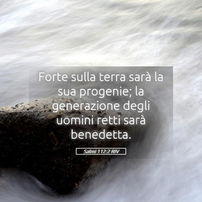 Picture 05 - Salmi 112:2 RIV - Forte sulla terra sarà la sua progenie; la - Bible Verse Picture