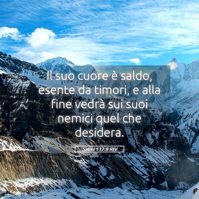 Picture 05 - Salmi 112:8 RIV - Il suo cuore è saldo, esente da timori, e alla - Bible Verse Picture