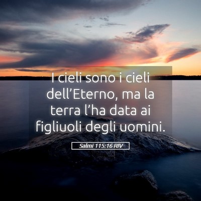 Picture 05 - Salmi 115:16 RIV - I cieli sono i cieli dell’Eterno, ma la terra - Bible Verse Picture