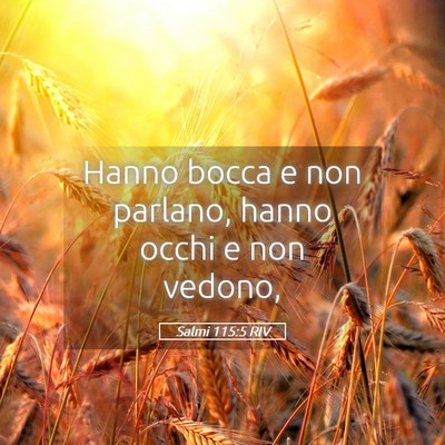 Picture 05 - Salmi 115:5 RIV - Hanno bocca e non parlano, hanno occhi e non - Bible Verse Picture