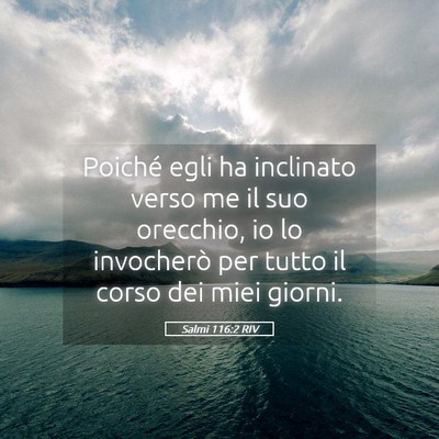 Picture 05 - Salmi 116:2 RIV - Poiché egli ha inclinato verso me il suo - Bible Verse Picture