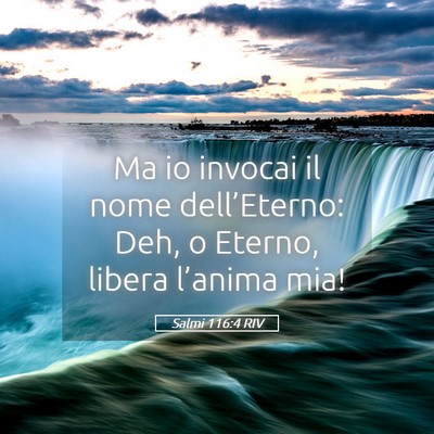 Picture 05 - Salmi 116:4 RIV - Ma io invocai il nome dell’Eterno: Deh, o - Bible Verse Picture