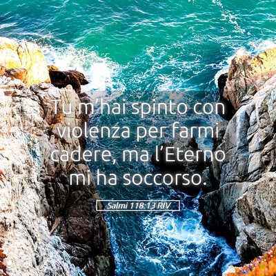 Picture 05 - Salmi 118:13 RIV - Tu m’hai spinto con violenza per farmi cadere, - Bible Verse Picture