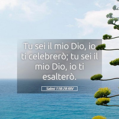 Picture 05 - Salmi 118:28 RIV - Tu sei il mio Dio, io ti celebrerò; tu sei il - Bible Verse Picture