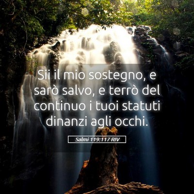 Picture 05 - Salmi 119:117 RIV - Sii il mio sostegno, e sarò salvo, e terrò del - Bible Verse Picture