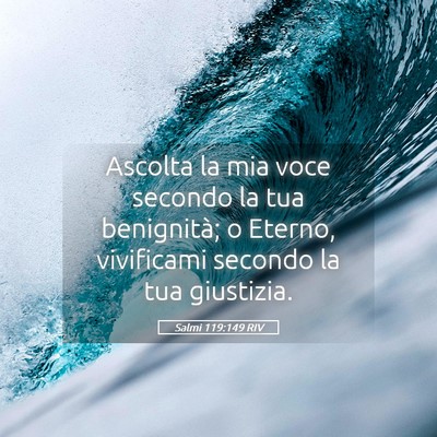 Picture 05 - Salmi 119:149 RIV - Ascolta la mia voce secondo la tua benignità; o - Bible Verse Picture
