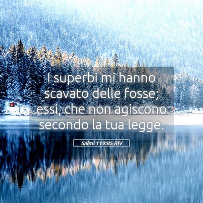Picture 05 - Salmi 119:85 RIV - I superbi mi hanno scavato delle fosse; essi, che - Bible Verse Picture