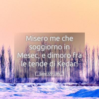 Picture 05 - Salmi 120:5 RIV - Misero me che soggiorno in Mesec, e dimoro fra le - Bible Verse Picture