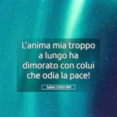 Picture 05 - Salmi 120:6 RIV - L’anima mia troppo a lungo ha dimorato con - Bible Verse Picture