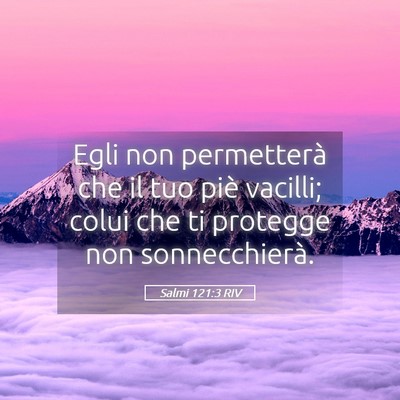 Picture 05 - Salmi 121:3 RIV - Egli non permetterà che il tuo piè vacilli; - Bible Verse Picture