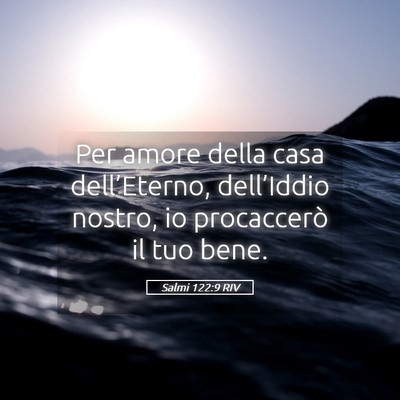 Picture 05 - Salmi 122:9 RIV - Per amore della casa dell’Eterno, dell’Iddio - Bible Verse Picture