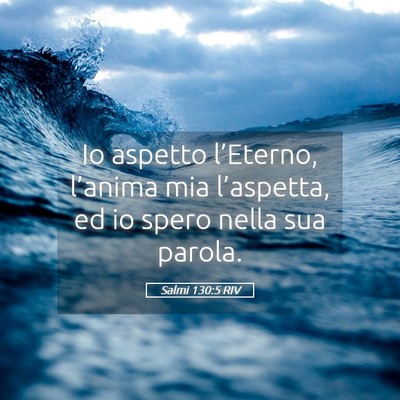 Picture 05 - Salmi 130:5 RIV - Io aspetto l’Eterno, l’anima mia l’aspetta, - Bible Verse Picture