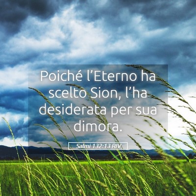Picture 05 - Salmi 132:13 RIV - Poiché l’Eterno ha scelto Sion, l’ha - Bible Verse Picture