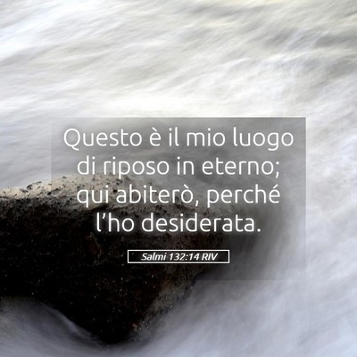 Picture 05 - Salmi 132:14 RIV - Questo è il mio luogo di riposo in eterno; qui - Bible Verse Picture