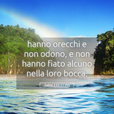 Picture 05 - Salmi 135:17 RIV - hanno orecchi e non odono, e non hanno fiato - Bible Verse Picture
