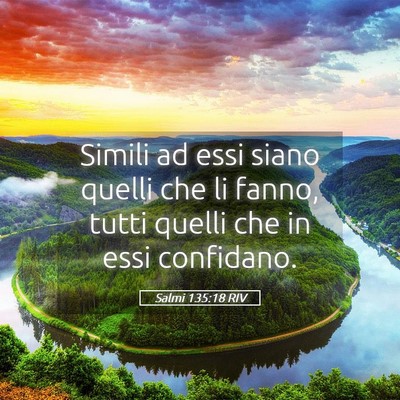 Picture 05 - Salmi 135:18 RIV - Simili ad essi siano quelli che li fanno, tutti - Bible Verse Picture