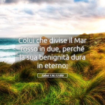 Picture 05 - Salmi 136:13 RIV - Colui che divise il Mar rosso in due, perché la - Bible Verse Picture