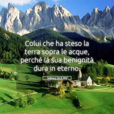 Picture 05 - Salmi 136:6 RIV - Colui che ha steso la terra sopra le acque, - Bible Verse Picture