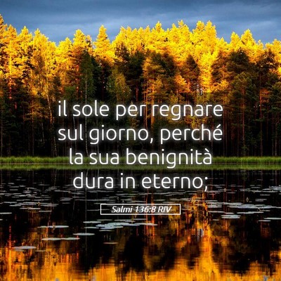 Picture 05 - Salmi 136:8 RIV - il sole per regnare sul giorno, perché la sua - Bible Verse Picture