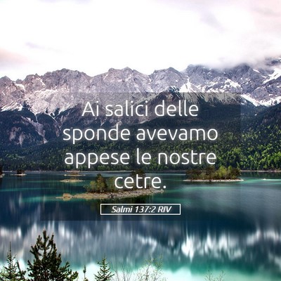 Picture 05 - Salmi 137:2 RIV - Ai salici delle sponde avevamo appese le nostre - Bible Verse Picture