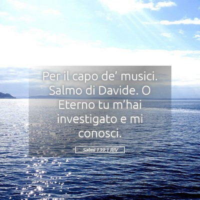 Picture 05 - Salmi 139:1 RIV - Per il capo de’ musici. Salmo di Davide. O - Bible Verse Picture