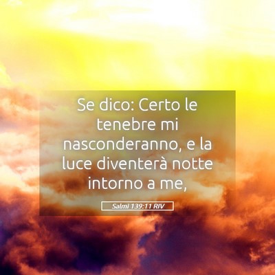 Picture 05 - Salmi 139:11 RIV - Se dico: Certo le tenebre mi nasconderanno, e la - Bible Verse Picture