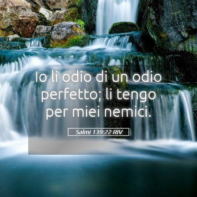 Picture 05 - Salmi 139:22 RIV - Io li odio di un odio perfetto; li tengo per miei - Bible Verse Picture