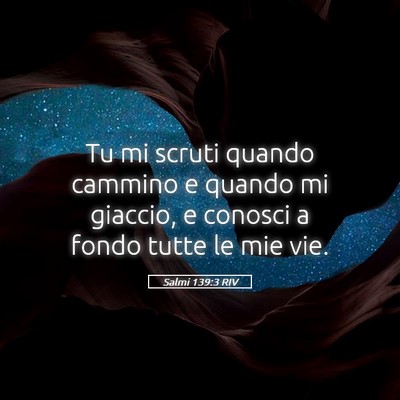 Picture 05 - Salmi 139:3 RIV - Tu mi scruti quando cammino e quando mi giaccio, - Bible Verse Picture